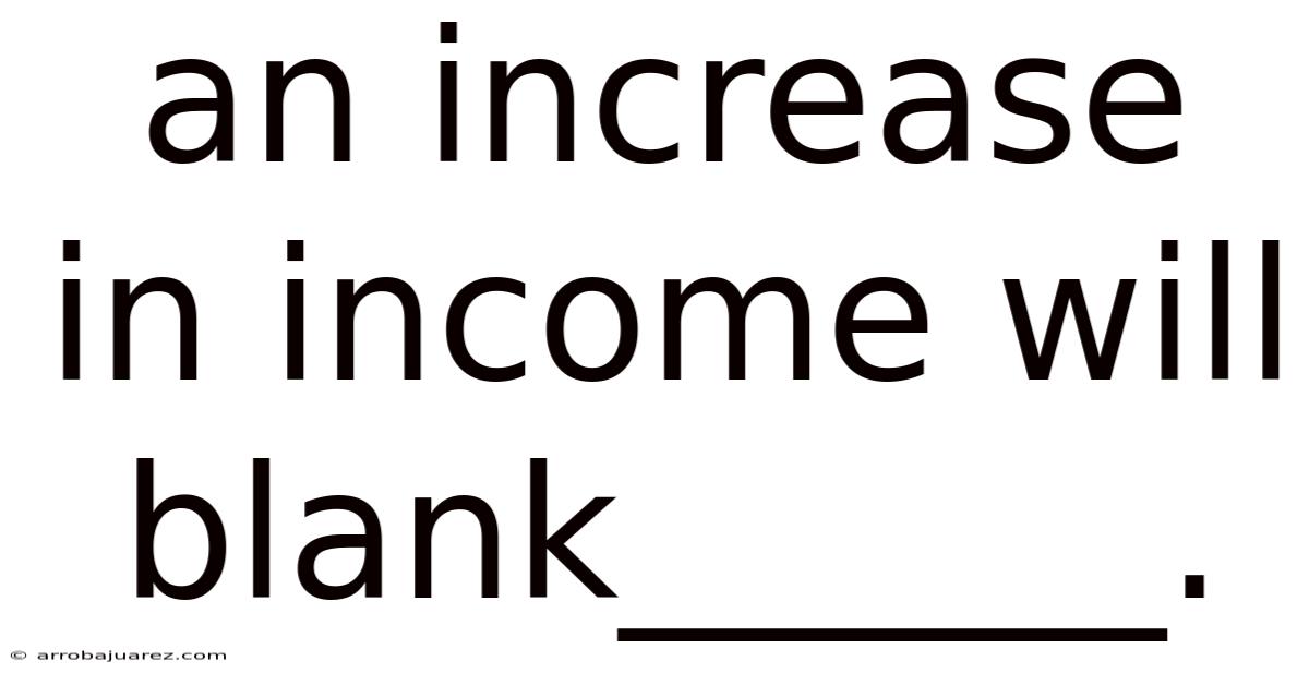 An Increase In Income Will Blank______.
