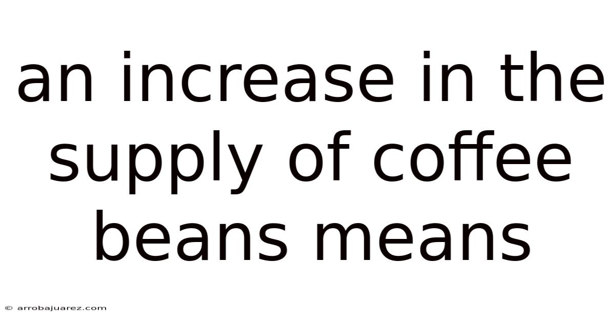 An Increase In The Supply Of Coffee Beans Means