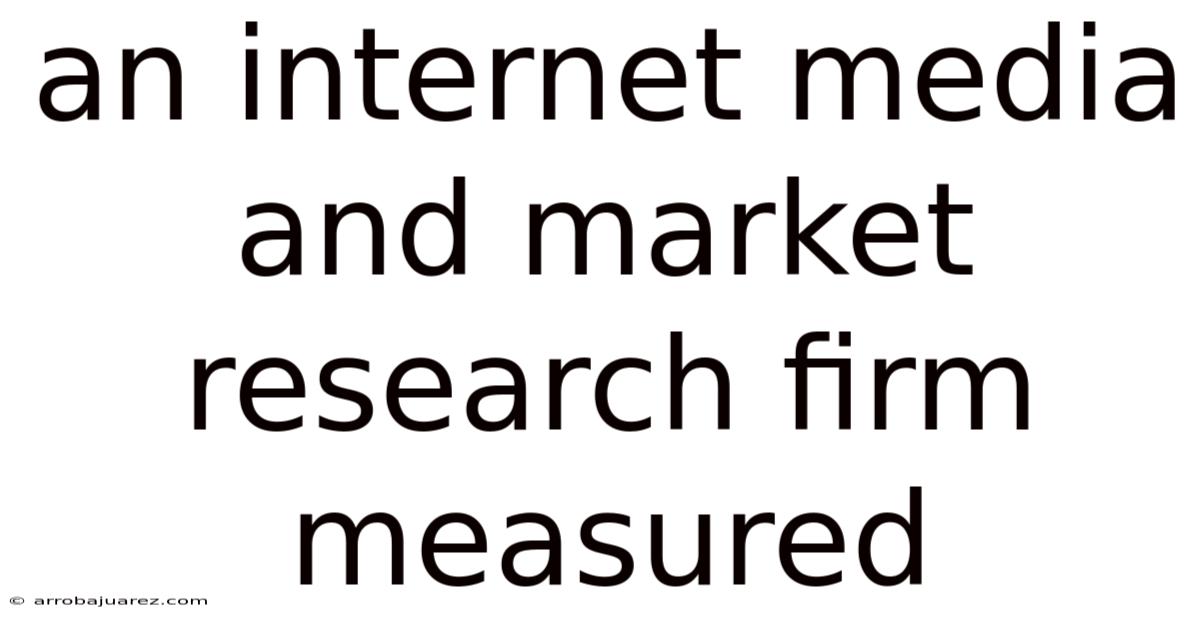 An Internet Media And Market Research Firm Measured