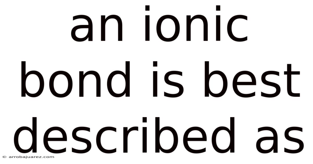 An Ionic Bond Is Best Described As