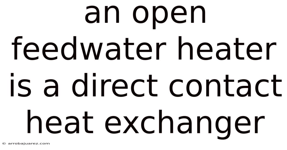 An Open Feedwater Heater Is A Direct Contact Heat Exchanger