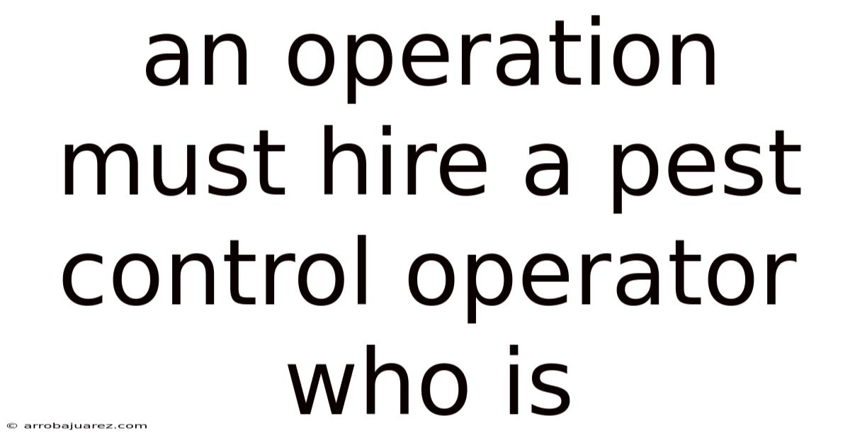 An Operation Must Hire A Pest Control Operator Who Is