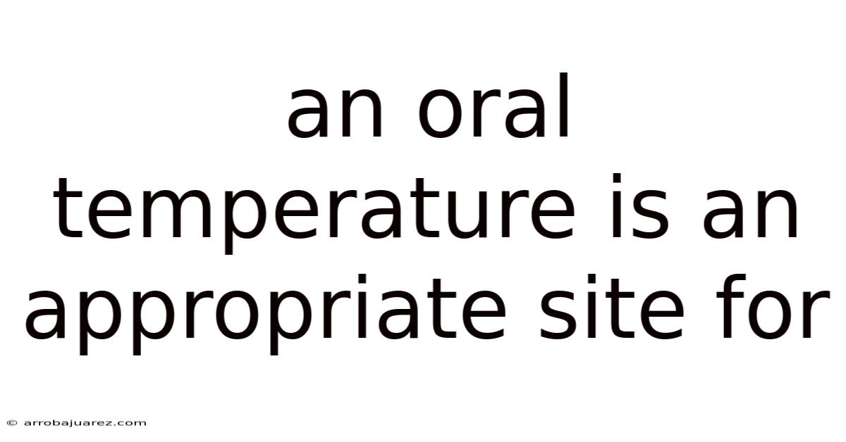 An Oral Temperature Is An Appropriate Site For
