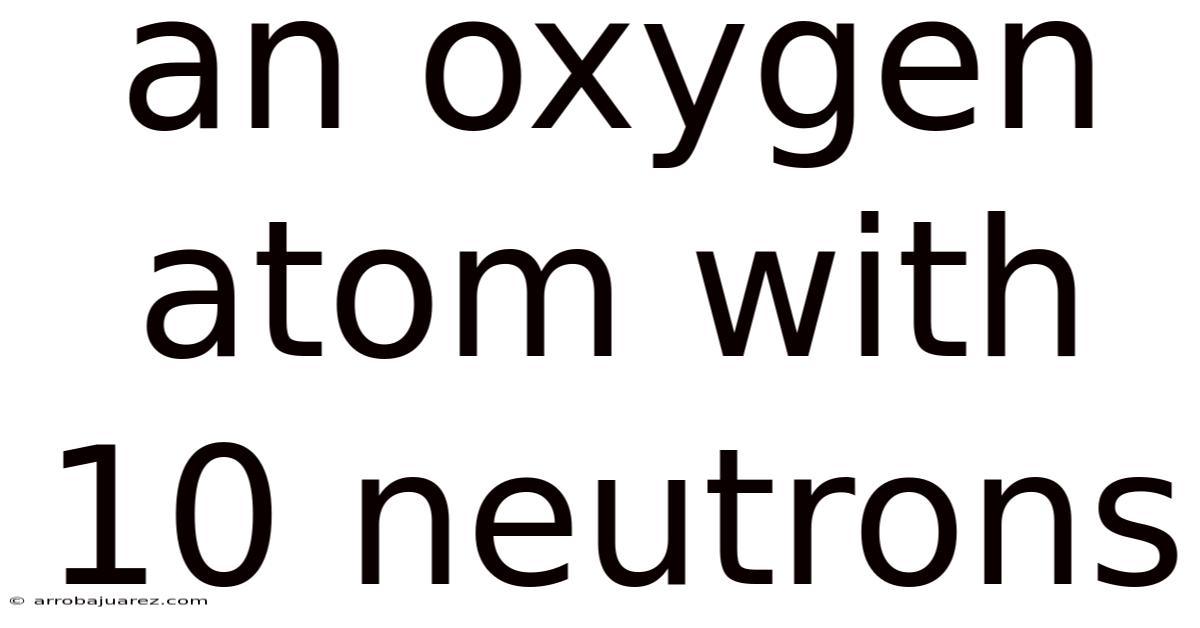 An Oxygen Atom With 10 Neutrons