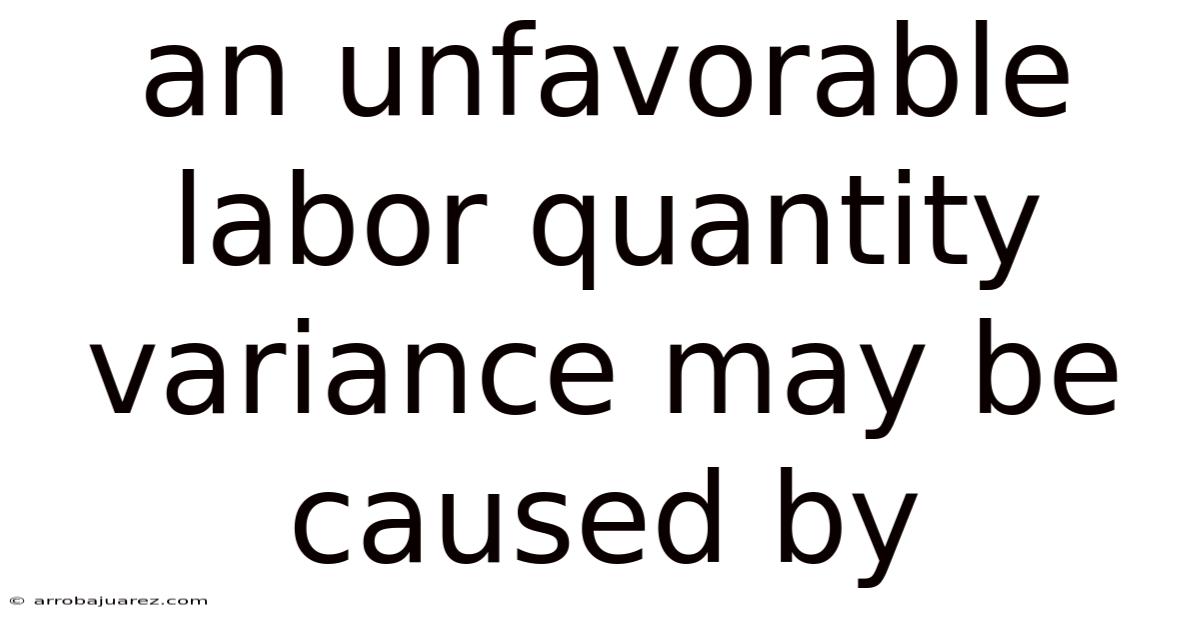 An Unfavorable Labor Quantity Variance May Be Caused By