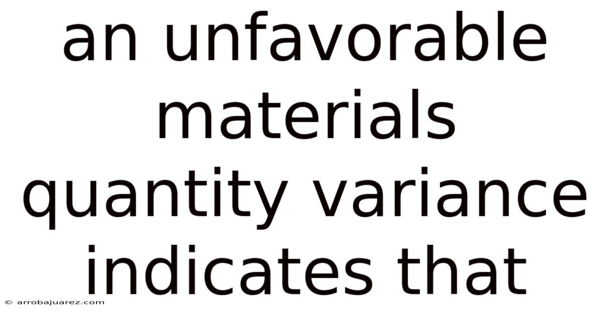 An Unfavorable Materials Quantity Variance Indicates That