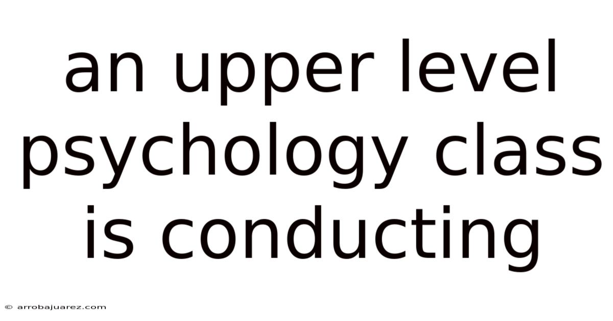 An Upper Level Psychology Class Is Conducting