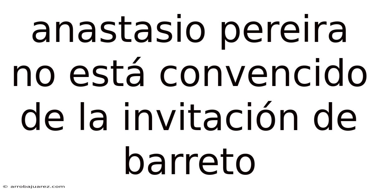 Anastasio Pereira No Está Convencido De La Invitación De Barreto
