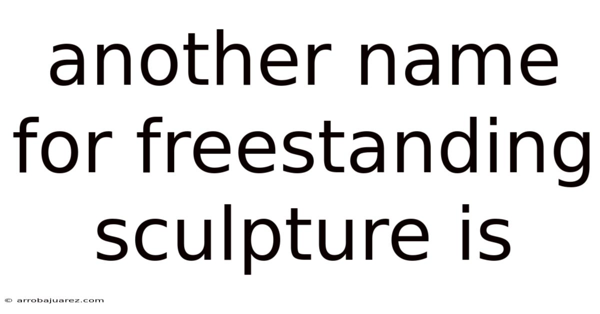 Another Name For Freestanding Sculpture Is