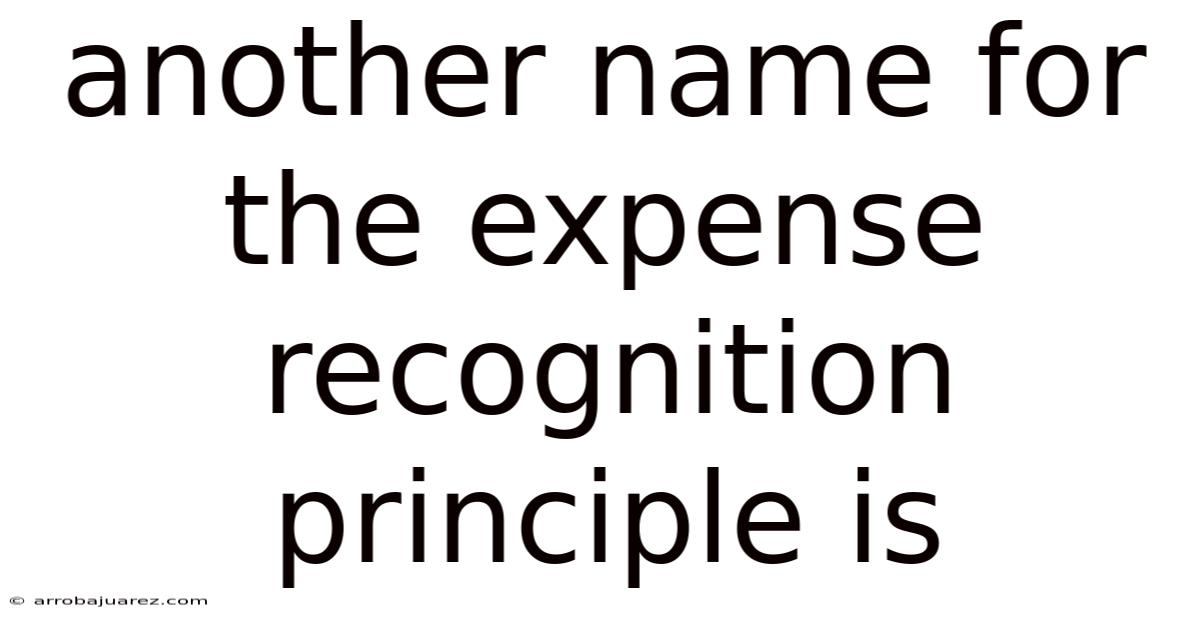 Another Name For The Expense Recognition Principle Is