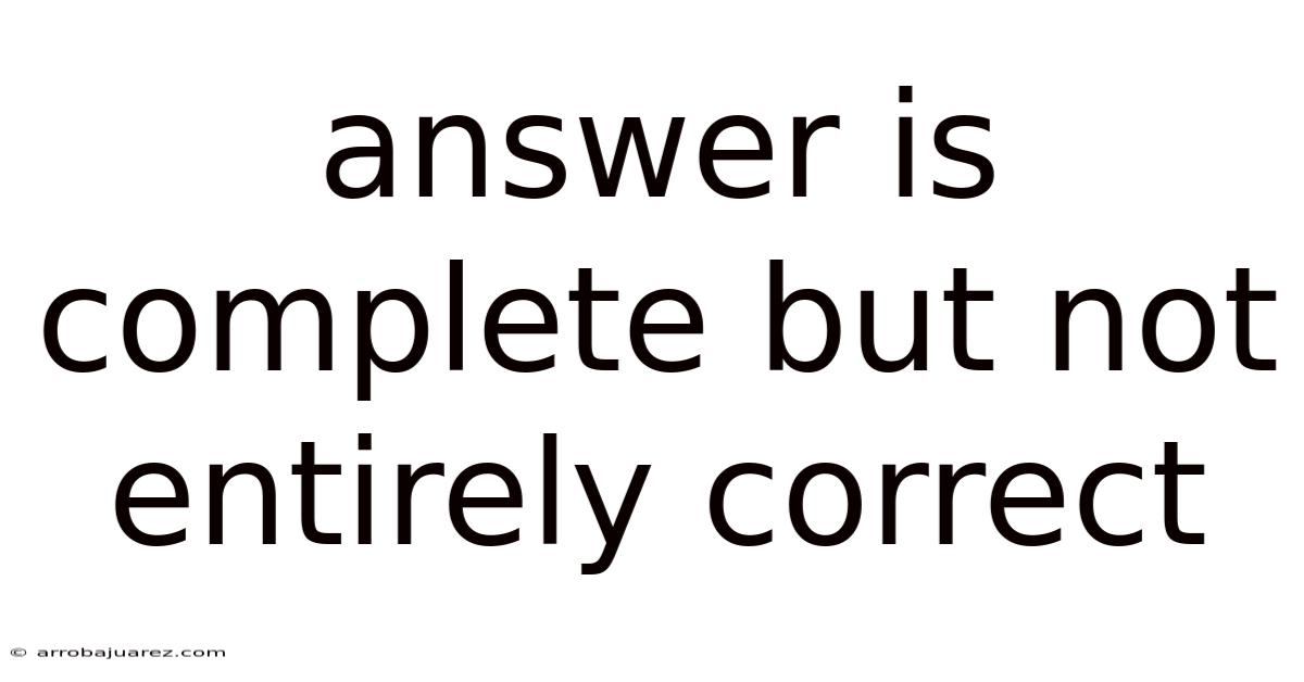 Answer Is Complete But Not Entirely Correct