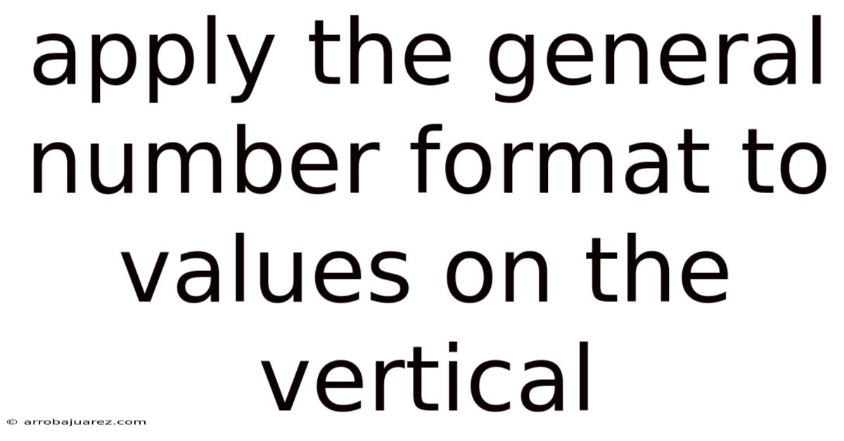 Apply The General Number Format To Values On The Vertical