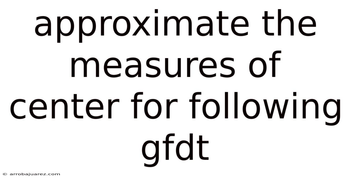 Approximate The Measures Of Center For Following Gfdt