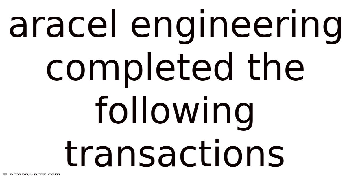 Aracel Engineering Completed The Following Transactions