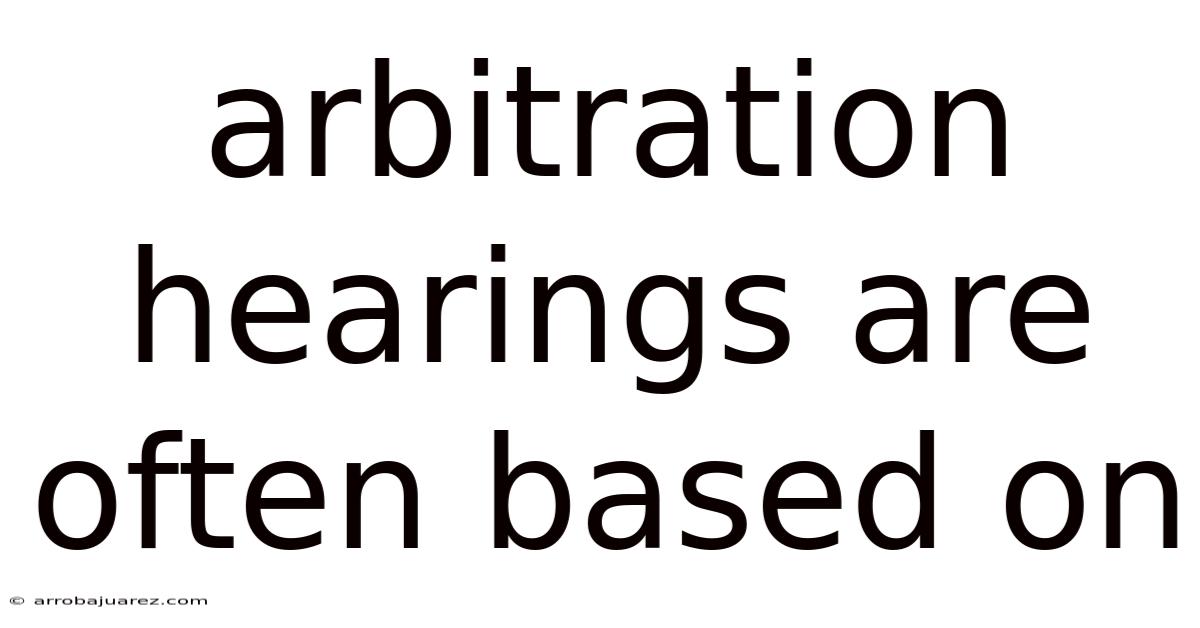 Arbitration Hearings Are Often Based On