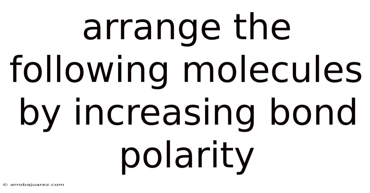 Arrange The Following Molecules By Increasing Bond Polarity