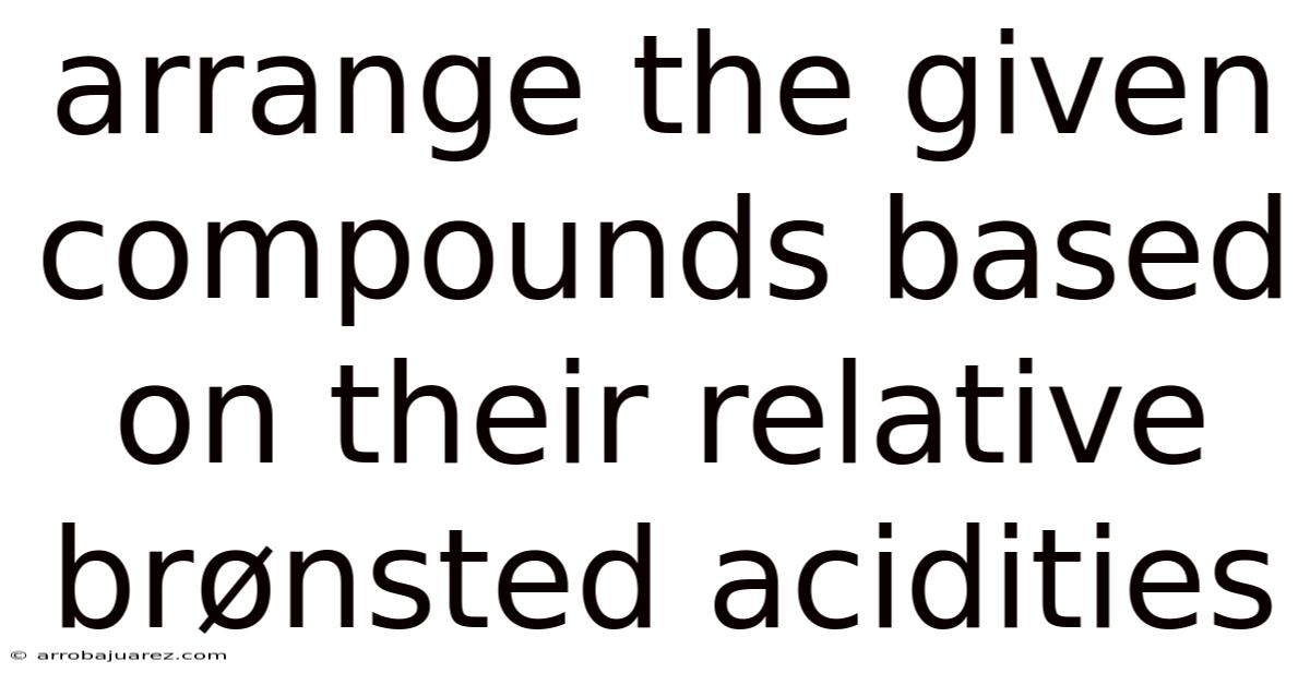 Arrange The Given Compounds Based On Their Relative Brønsted Acidities