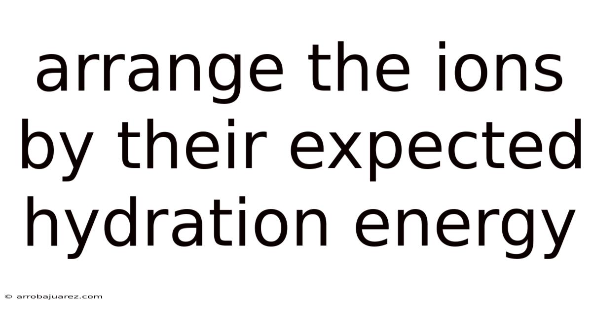 Arrange The Ions By Their Expected Hydration Energy