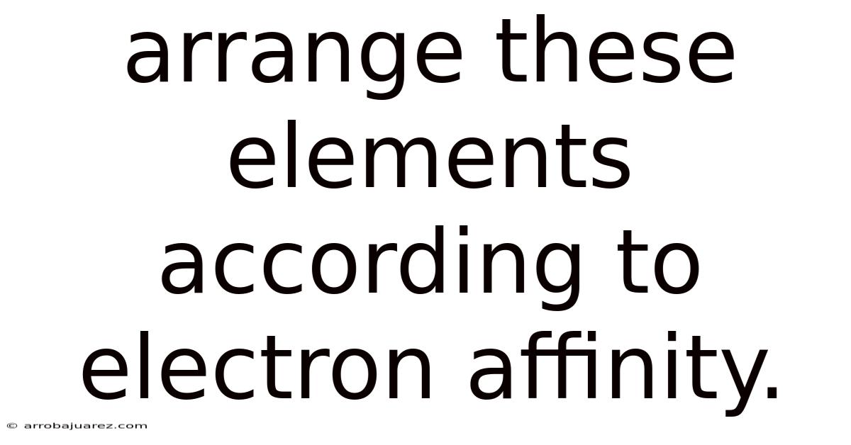 Arrange These Elements According To Electron Affinity.