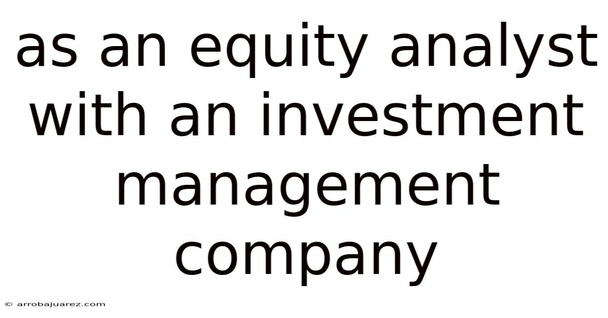 As An Equity Analyst With An Investment Management Company