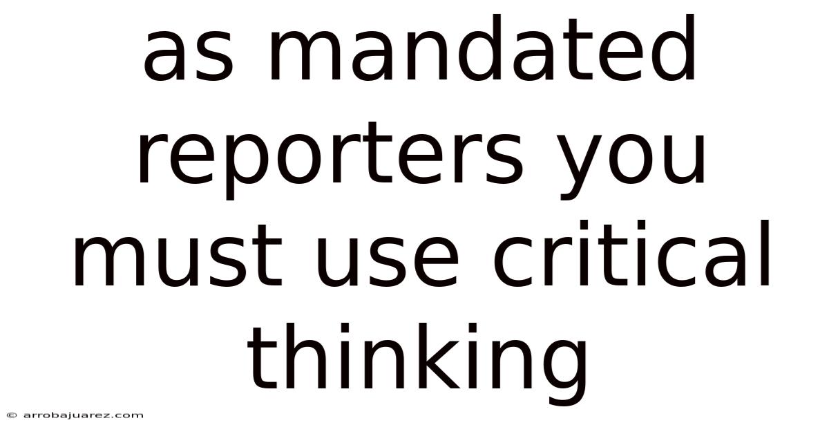 As Mandated Reporters You Must Use Critical Thinking