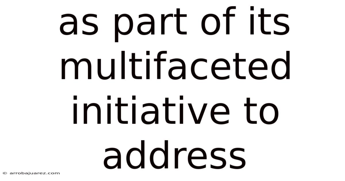 As Part Of Its Multifaceted Initiative To Address