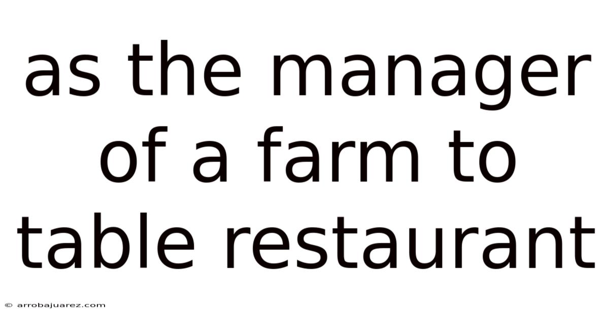 As The Manager Of A Farm To Table Restaurant