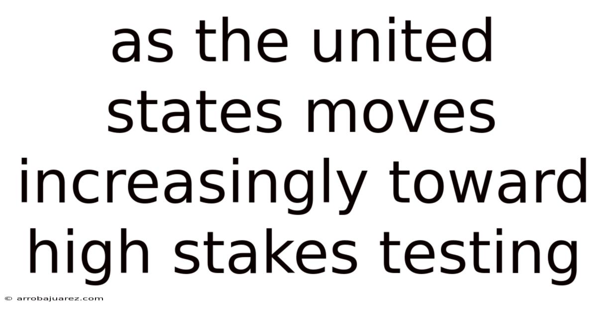 As The United States Moves Increasingly Toward High Stakes Testing