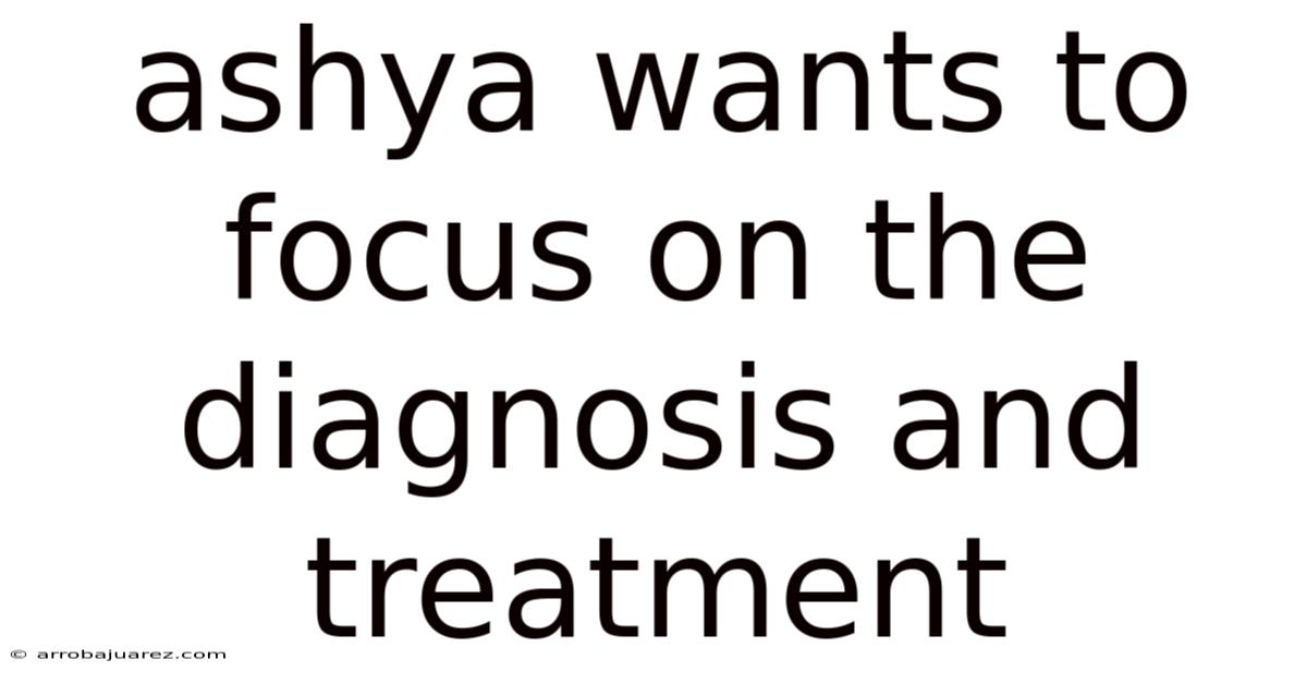 Ashya Wants To Focus On The Diagnosis And Treatment