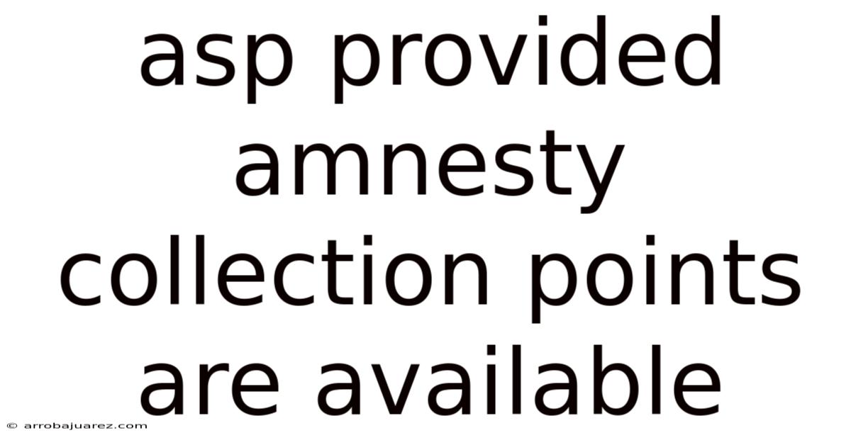 Asp Provided Amnesty Collection Points Are Available