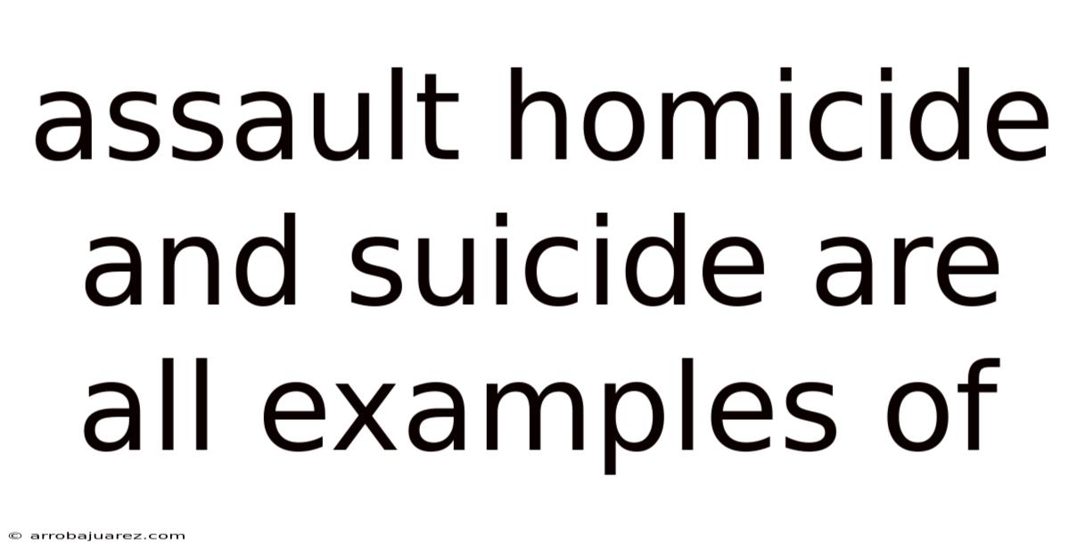 Assault Homicide And Suicide Are All Examples Of