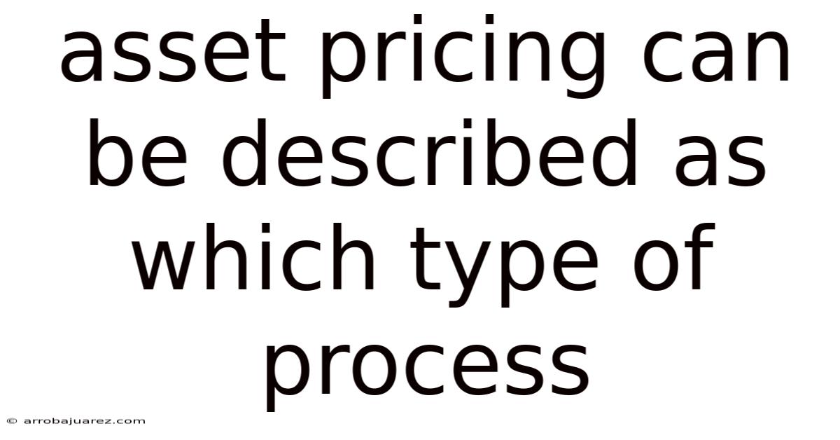 Asset Pricing Can Be Described As Which Type Of Process