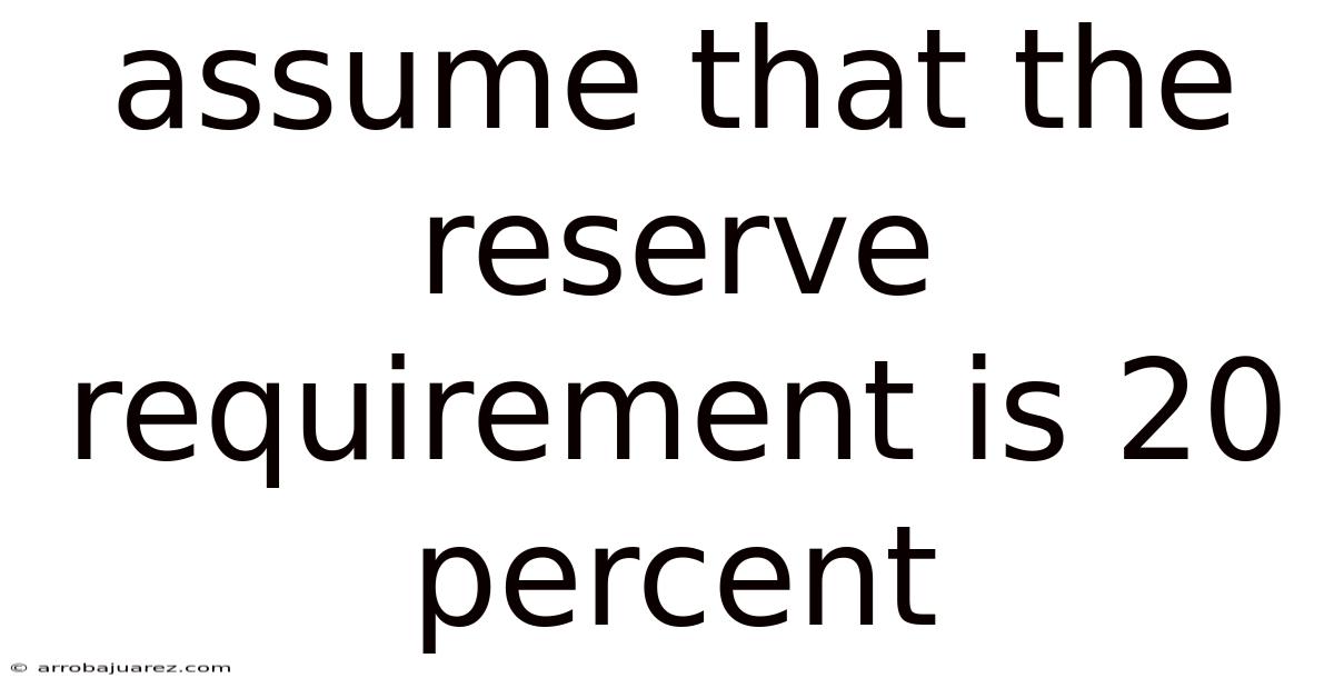 Assume That The Reserve Requirement Is 20 Percent