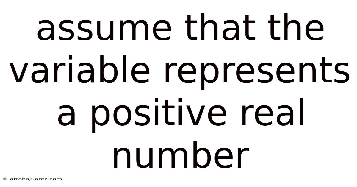Assume That The Variable Represents A Positive Real Number