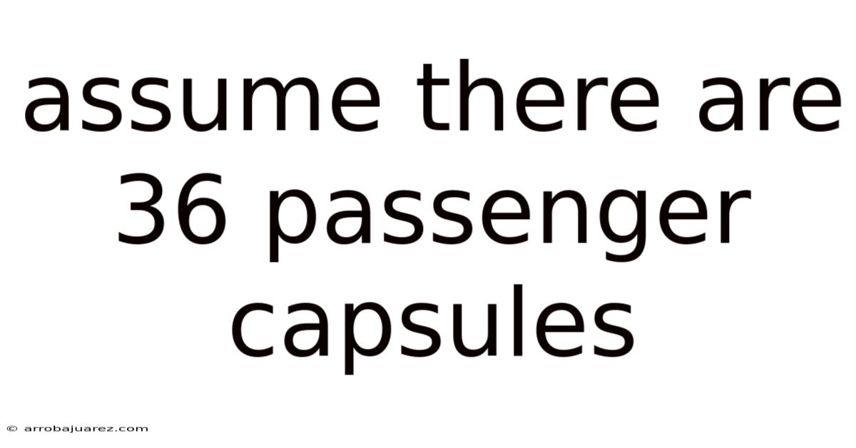 Assume There Are 36 Passenger Capsules