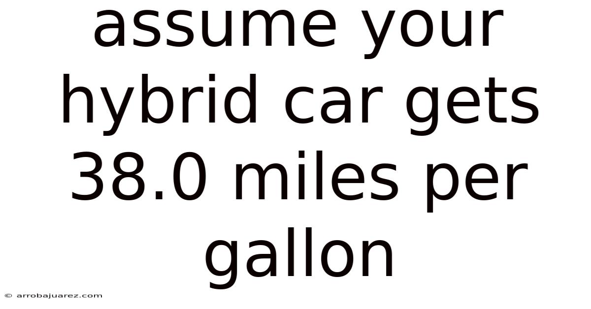 Assume Your Hybrid Car Gets 38.0 Miles Per Gallon