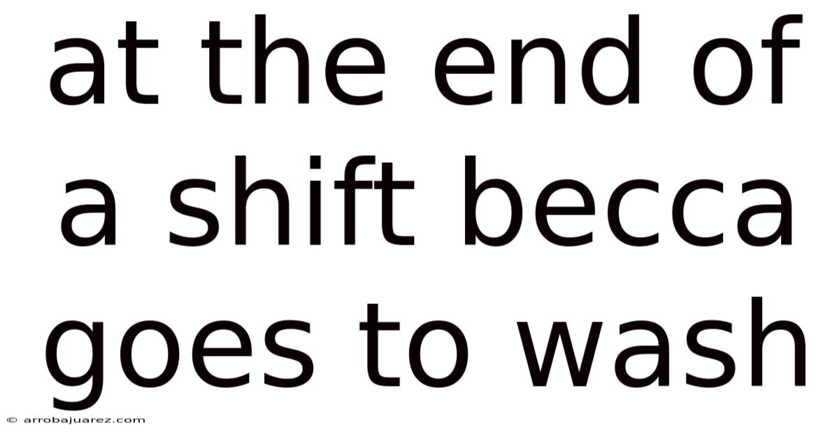 At The End Of A Shift Becca Goes To Wash