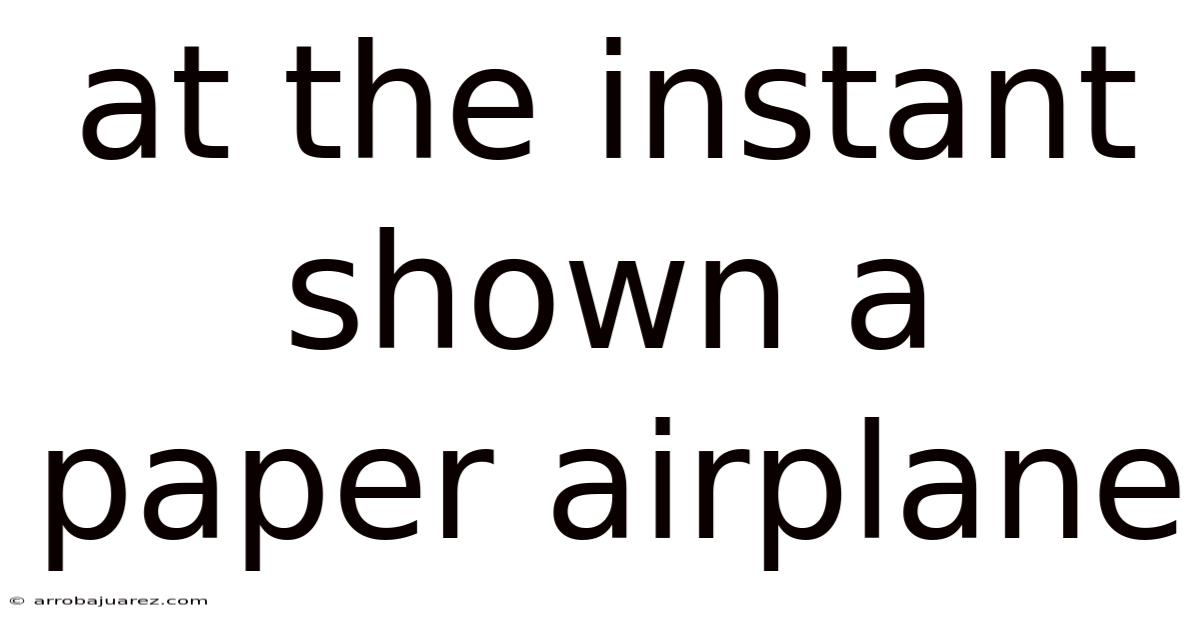 At The Instant Shown A Paper Airplane