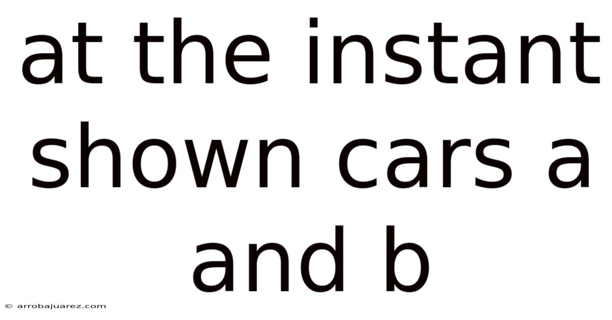 At The Instant Shown Cars A And B