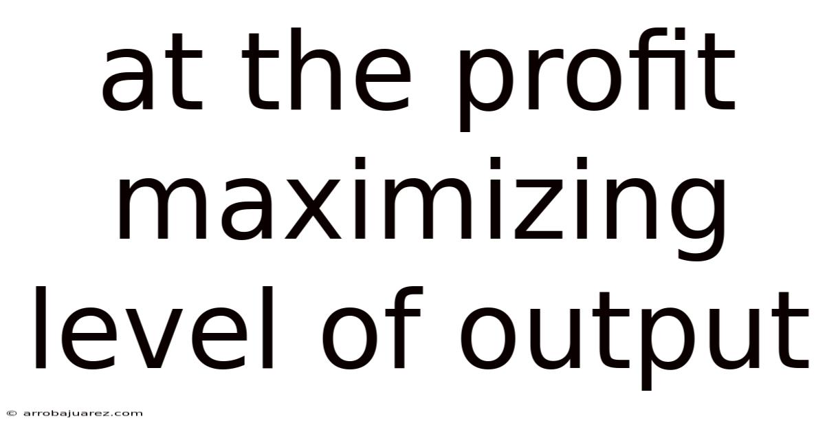 At The Profit Maximizing Level Of Output