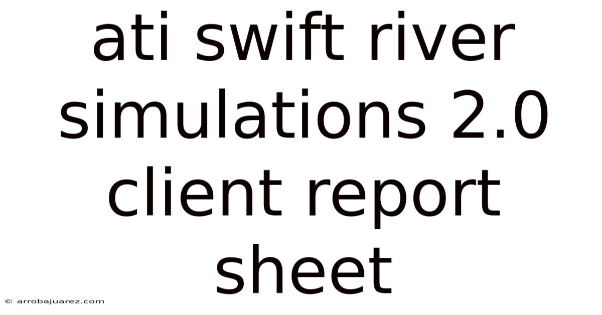 Ati Swift River Simulations 2.0 Client Report Sheet