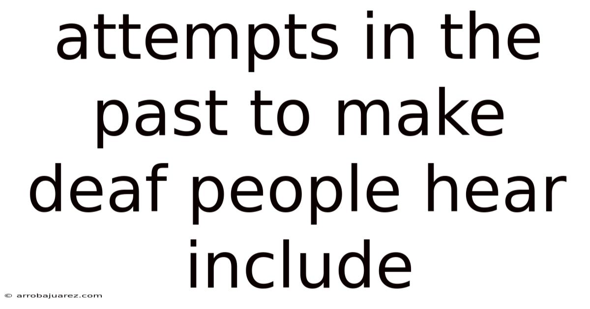 Attempts In The Past To Make Deaf People Hear Include