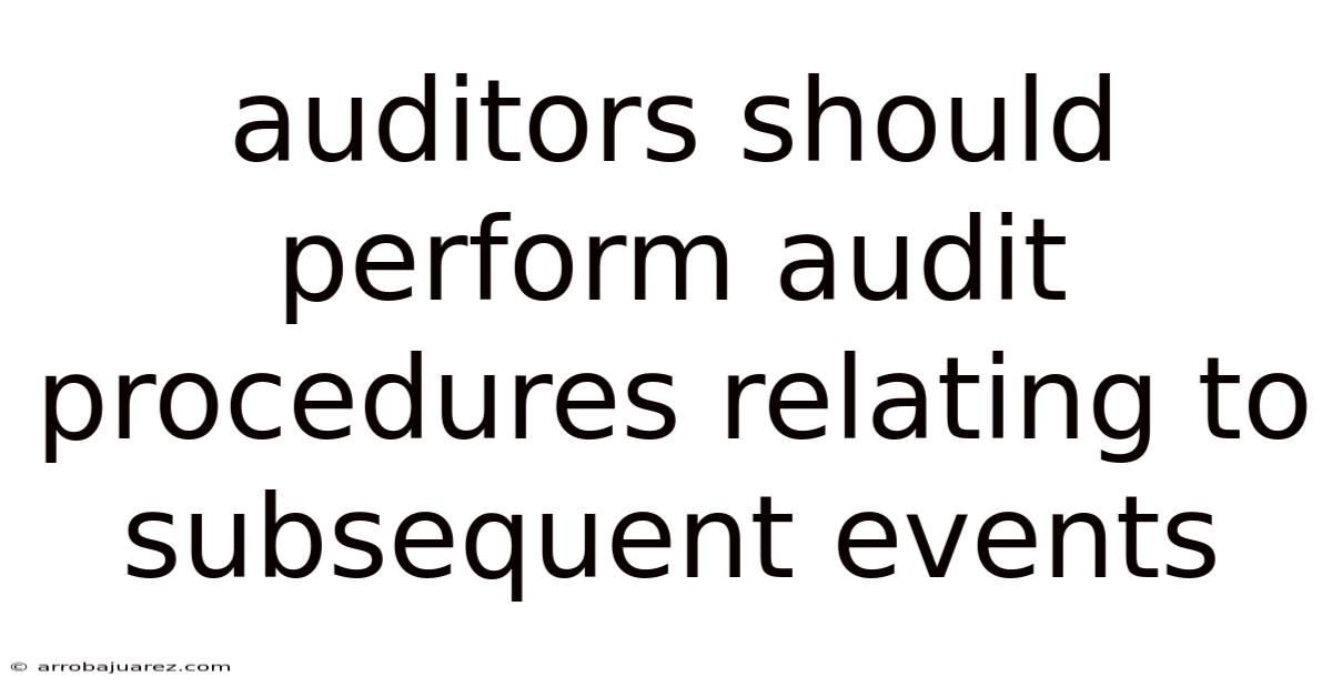 Auditors Should Perform Audit Procedures Relating To Subsequent Events