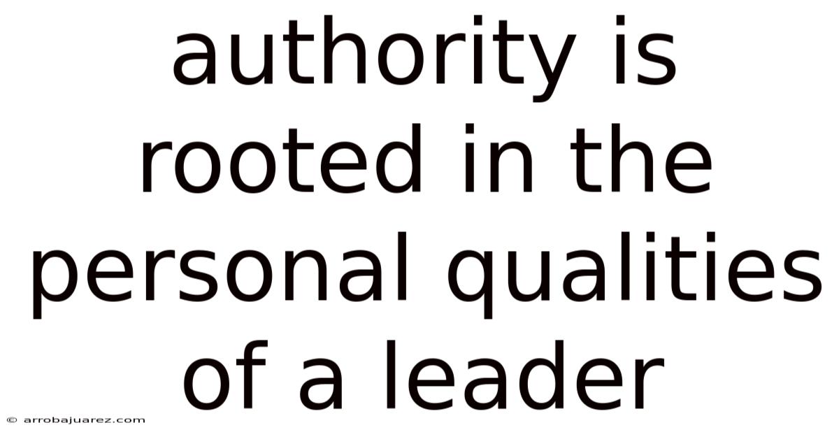 Authority Is Rooted In The Personal Qualities Of A Leader