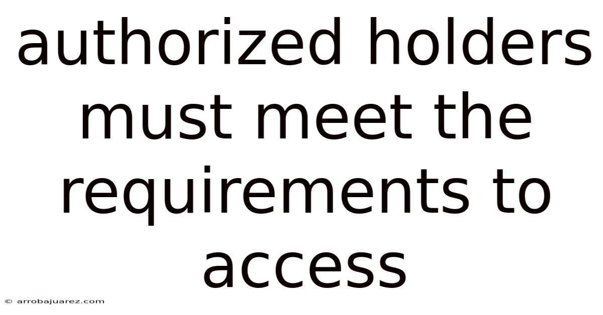 Authorized Holders Must Meet The Requirements To Access