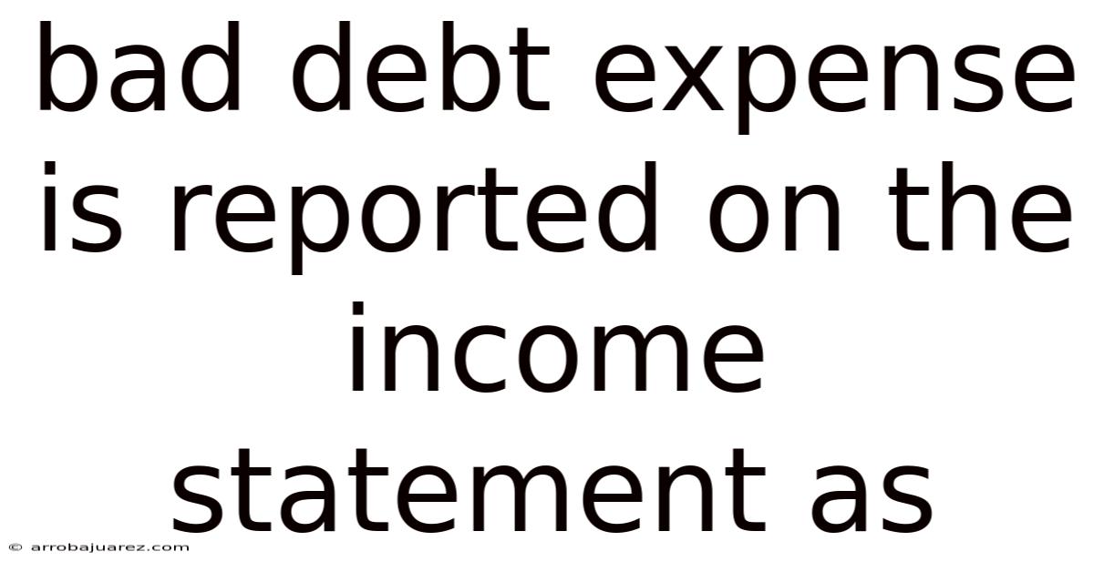 Bad Debt Expense Is Reported On The Income Statement As