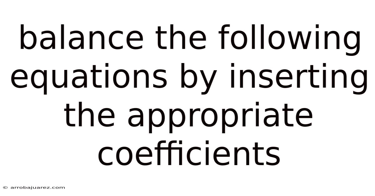 Balance The Following Equations By Inserting The Appropriate Coefficients