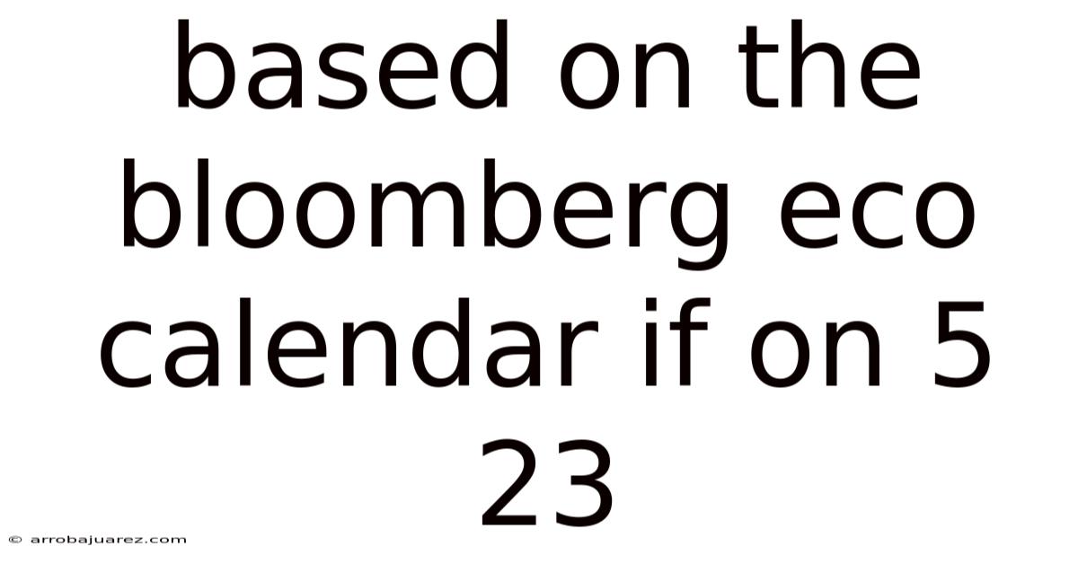 Based On The Bloomberg Eco Calendar If On 5 23