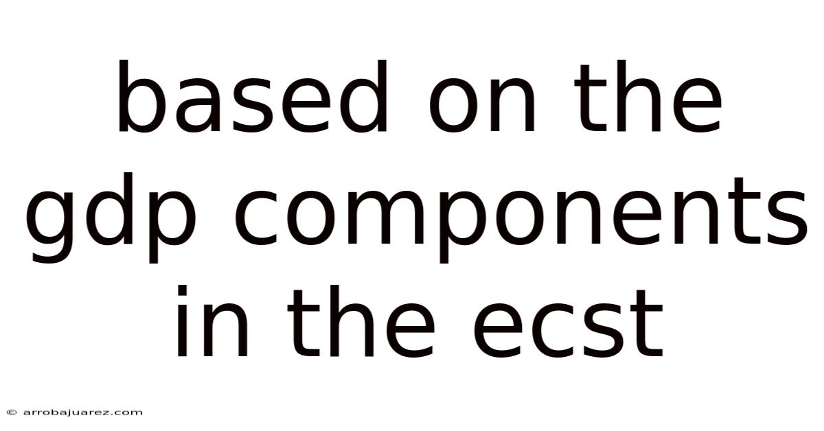 Based On The Gdp Components In The Ecst