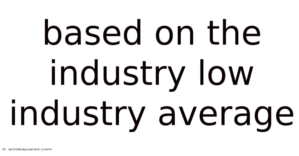 Based On The Industry Low Industry Average